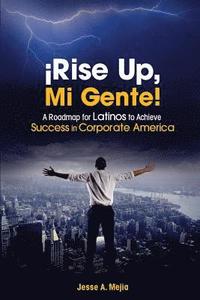 bokomslag ¡Rise Up, Mi Gente!: A Roadmap for Latinos to Achieve Success in Corporate America