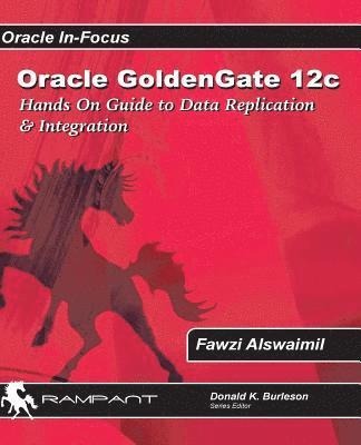 Oracle GoldenGate 12c: A Hands-on Guide to Data Replication & Integration with Oracle & SQL Server 1