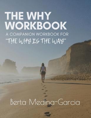 The Why Workbook: A Companion Workbook for the Why Is the Way 1