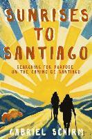 bokomslag Sunrises to Santiago: Searching for Purpose on the Camino de Santiago