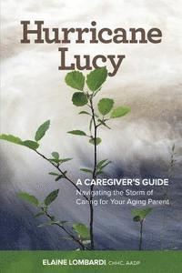 bokomslag Hurricane Lucy A Caregiver's Guide: Navigating the Storm of Caring for Your Aging Parent