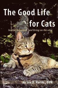 bokomslag The Good Life For Cats: health, happiness, and living on the edge