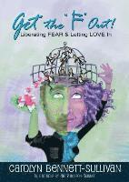 bokomslag Get the 'F' Out: Liberating FEAR & Letting LOVE In