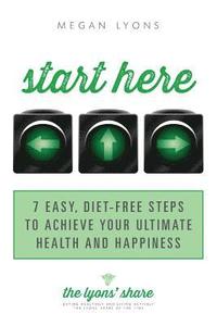 bokomslag Start Here: 7 Easy, Diet-Free Steps to Achieve Your Ultimate Health and Happiness