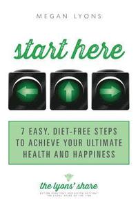 bokomslag Start Here: 7 Easy, Diet-Free Steps to Achieve Your Ultimate Health and Happiness