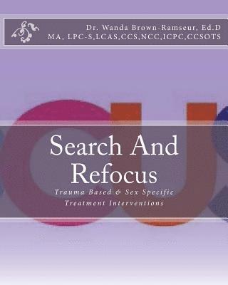 Search And Refocus: Trauma Based & Sex Specific Treatment Interventions - Program, Model and Manual 1