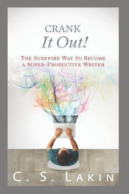 Crank It Out!: The Surefire Way to Become a Super-Productive Writer 1