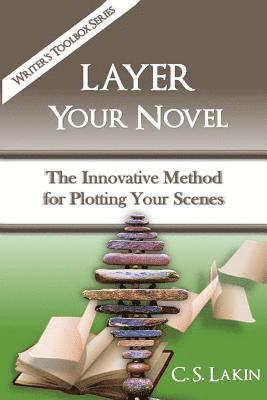 C. S. Lakin - Layer Your Novel: The Innovative Method for Plotting Your Scenes, Häftad