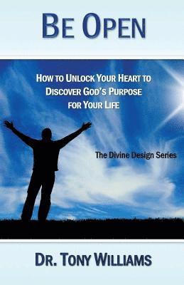 Tony Williams - Be Open: How to Unlock Your Heart to Discover God's Purpose for Your Life, Häftad