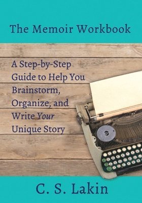 C. S. Lakin - The Memoir Workbook: A Step-by Step Guide to Help You Brainstorm, Organize, and Write Your Unique Story, Häftad