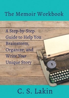 The Memoir Workbook: A Step-by Step Guide to Help You Brainstorm, Organize, and Write Your Unique Story 1