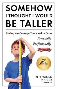 bokomslag Somehow I Thought I Would Be Taller: Finding the Courage You Need to Grow