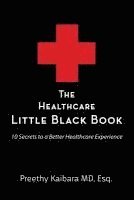 bokomslag The Healthcare Little Black Book: 10 Secrets to a Better Healthcare Experience