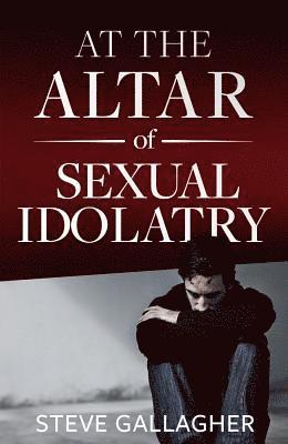 bokomslag At the Altar of Sexual Idolatry