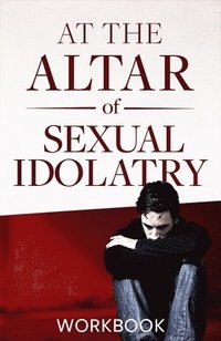 bokomslag At the Altar of Sexual Idolatry Workbook-New Edition