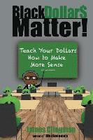 bokomslag Black Dollar$ Matter: Teach Your Dollars How To Make Sense