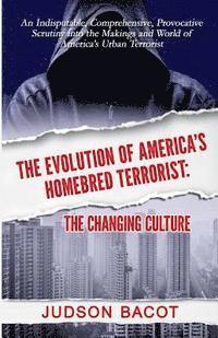 bokomslag The Evolution of America's Homebred Terrorist: The Changing Culture an Indisputable, Comprehensive, Provocative Scrutiny Into the Makings and World of