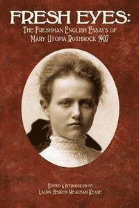 bokomslag Fresh Eyes: The Freshman English Essays of Mary Utopia Rothrock 1907