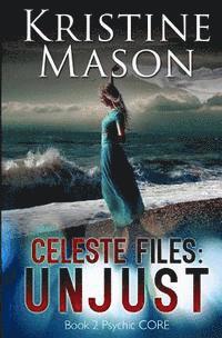 Celeste Files: Unjust (Book 2 Psychic C.O.R.E.)