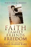 bokomslag Faith, Family, Friends, Freedom: The Life and Legacy of Daisy Harris Wade