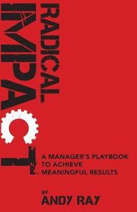 bokomslag Radical Impact: A Manager's Playbook to Achieve Meaningful Results