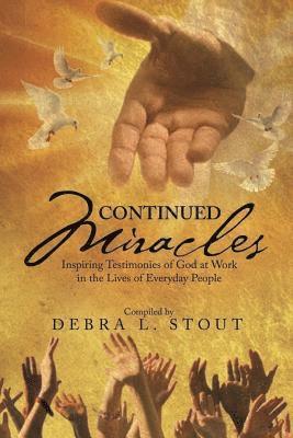 Continued Miracles: Inspiring Testimonies of God at Work in the Lives of Everyday People 1