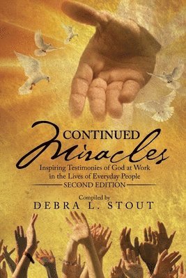 Continued Miracles: Inspiring Testimonies of God at Work in the Lives of Everyday People 1