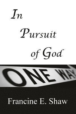 Francine E. Shaw - In Pursuit of God: Only One Way, Häftad