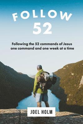 Joel Holm - Follow 52: One Year Committed to Following the 52 Commands of Christ, One Week at a Time, Häftad