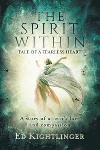 bokomslag The Spirit Within - Tale of a Fearless Heart: A Story of a Teen's Love and Compassion