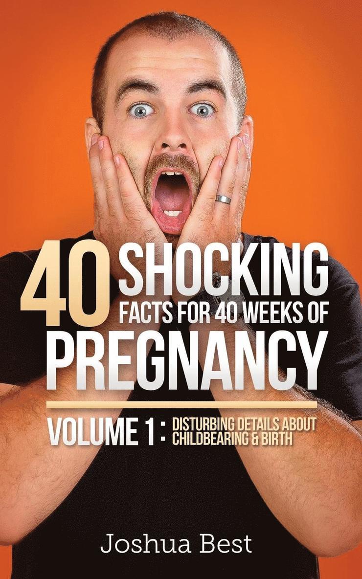 40 Shocking Facts for 40 Weeks of Pregnancy - Volume 1 1