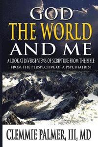 bokomslag God, the World, and Me - A Look at Diverse Views of Scripture from the Bible: From the Perspective of a Psychiatrist