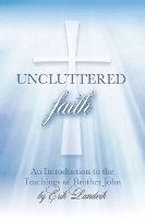 bokomslag Uncluttered Faith: An Introduction to The Teachings of Brother John
