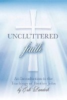 Uncluttered Faith: An Introduction to The Teachings of Brother John 1