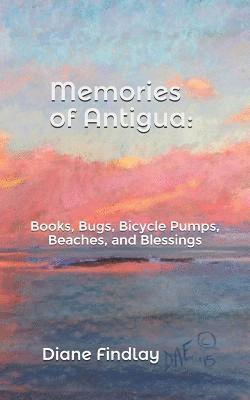 Memories of Antigua: Books, Bugs, Bicycle Pumps, Beaches, and Blessings 1