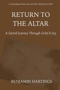 bokomslag Return to the Altar: A Sacred Journey through Grief and Joy