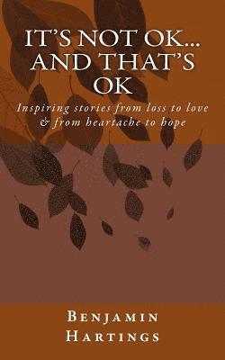 It's not OK. And that's OK.: Inspiring stories from loss to love, and heartache to Hope 1