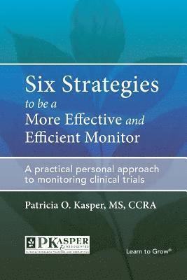 Six Strategies to be a More Effective and Efficient Monitor: A practical personal approach to monitoring clinical trials 1