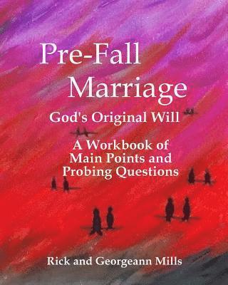 Pre-Fall Marriage God's Original Will - A Workbook of Main Points and Probing Questions