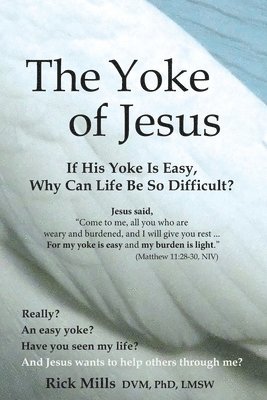 bokomslag The Yoke of Jesus: If His Yoke Is Easy, Why Can Life Be So Difficult?