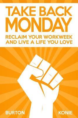 Robin Konie, Becky Burton - Take Back Monday: Reclaim Your Workweek and Live a Life You Love., Häftad