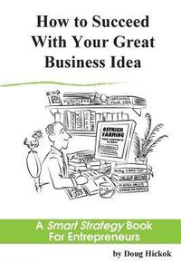bokomslag How to Succeed With Your Great Business Idea: A Smart Strategy Book for Entrepreneurs