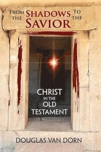 bokomslag From the Shadows to the Savior: Christ in the Old Testament