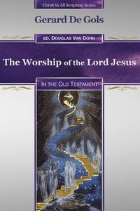 bokomslag The Worship of the Lord Jesus in the Old Testament