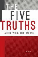 bokomslag The Five Truths about Work-life Balance