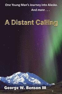 bokomslag A Distant Calling: One Young Man's Journey into Alaska. And more...