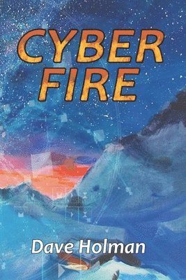 Dave Holman - Cyber Fire: An Action Novel of Cyberwar and Climate Change, Häftad