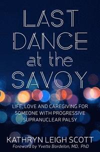 bokomslag Last Dance at the Savoy: Life, Love and Caregiving for Someone with Progressive Supranuclear Palsy