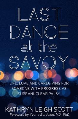 Last Dance at the Savoy: Life, Love and Caregiving for Someone with Progressive Supranuclear Palsy 1