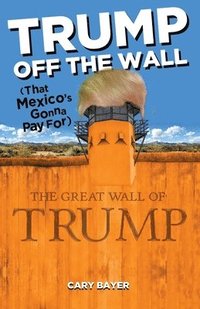 bokomslag Trump Off the Wall (That Mexico's Gonna Pay For)